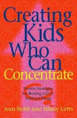 Jean Robb & Hilary Letts - Creating Kids Who Can Concentrate: Proven Strategies for Beating ADD Without Drugs - 9780340820445 - KEX0263598