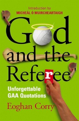 Eoghan Corry - God and the Referee: Unforgettable GAA Quotations - 9780340839768 - KKD0004012