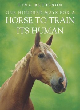 Tina Bettison - One Hundred Ways for a Horse to Train Its Human - 9780340908624 - V9780340908624