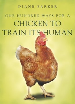 Diane Parker - 100 Ways for a Chicken to Train Its Human - 9780340910207 - V9780340910207