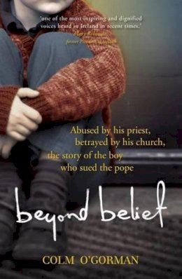 Colm O´gorman - Beyond Belief: Abused by his priest. Betrayed by his church. The story of the boy who sued the Pope. - 9780340925065 - KOC0007835