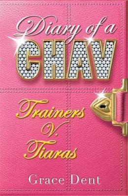 Grace Dent - Diary of a Chav: Trainers v. Tiaras: Book 1 - 9780340932179 - KNW0005875