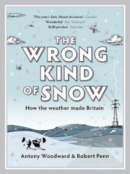 Rob Penn And Antony Woodward - The Wrong Kind of Snow: How the Weather Made Britain - 9780340937884 - KAC0004152