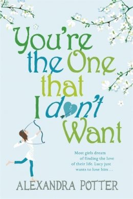 Alexandra Potter - You´re the One that I don´t want: A hilarious, escapist romcom from the author of CONFESSIONS OF A FORTY-SOMETHING F##K UP! - 9780340954133 - V9780340954133