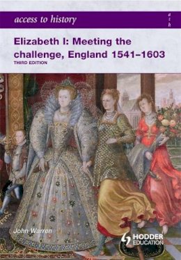 John Warren - Access to History: Elizabeth I Meeting the Challenge:England 1541-1603 - 9780340965931 - V9780340965931