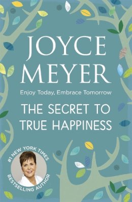 Joyce Meyer - The Secret to True Happiness: Enjoy Today, Embrace Tomorrow - 9780340979310 - V9780340979310