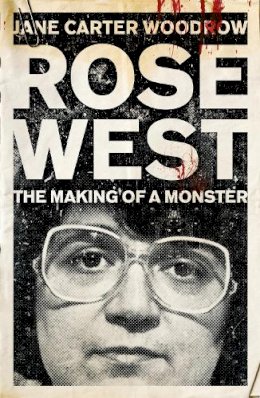 Jane Carter Woodrow - ROSE WEST: The Making of a Monster - 9780340992487 - V9780340992487