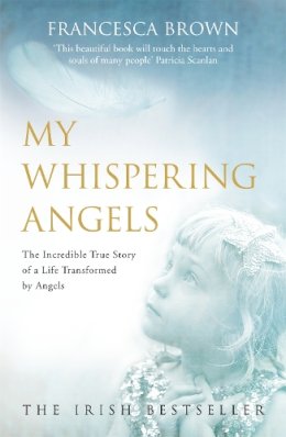 Francesca Brown - My Whispering Angels: The incredible true story of a life transformed by Angels - 9780340994955 - V9780340994955