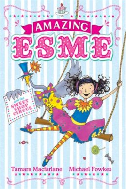 Tamara Macfarlane - Amazing Esme and the Sweetshop Circus: Book 2 - 9780340999943 - V9780340999943