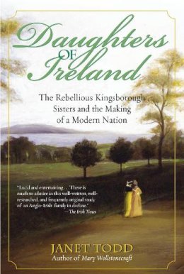 Janet Todd - Daughters of Ireland:  The Rebellious Kingsborough Sisters and the Making of a Modern Nation - 9780345447630 - V9780345447630