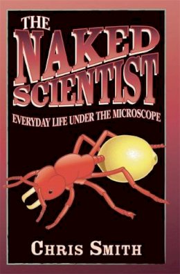 Dr Chris Smith - The Naked Scientist: Everyday Life Under the Microscope - 9780349000381 - 9780349000381