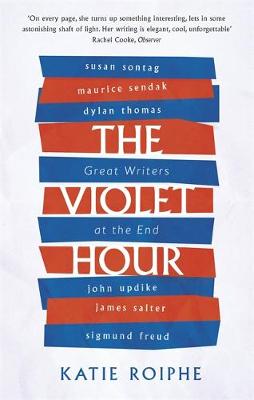 Katie Roiphe - The Violet Hour: Great Writers at the End - 9780349008530 - V9780349008530