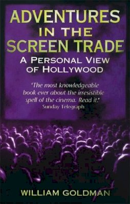 William Goldman - Adventures In The Screen Trade: A Personal View of Hollywood - 9780349107059 - 9780349107059