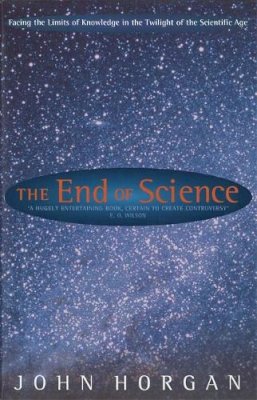 John Horgan - The End Of Science: Facing The Limits Of Knowledge In The Twilight Of The Scientific Age - 9780349109268 - KAC0004151