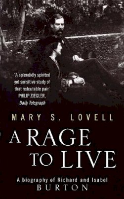 Mary S. Lovell - A Rage To Live: A Biography of Richard and Isabel Burton - 9780349110165 - V9780349110165