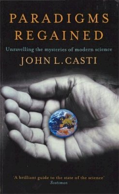 John Casti - Paradigms Regained: Unravelling the Mysteries of Modern Science - 9780349111339 - KSS0000322