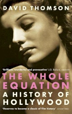 David Thomson - The Whole Equation:  a History of Hollywood - 9780349117690 - V9780349117690