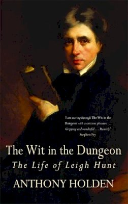 Anthony Holden - The Wit In The Dungeon: The Life of Leigh Hunt - 9780349117706 - V9780349117706