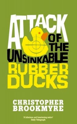 Christopher Brookmyre - Attack of the Unsinkable Rubber Ducks - 9780349118819 - V9780349118819