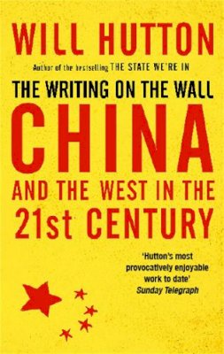 Will Hutton - THE WRITING ON THE WALL: CHINA AND THE WEST IN THE 21ST CENTURY - 9780349118826 - KCG0004522