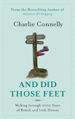 Charlie Connelly - And Did Those Feet: Walking Through 2000 Years of British and Irish History - 9780349120881 - V9780349120881