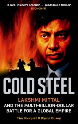 Tim Bouquet - Cold Steel: Lakshmi Mittal and the Multi-billion-dollar Battle for a Global Empire - 9780349120973 - V9780349120973