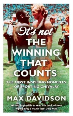 Max Davidson - It's Not the Winning That Counts: The Most Inspiring Moments of Sporting Chivalry - 9780349122076 - KLN0016730