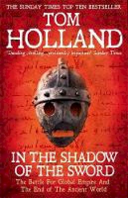 Tom Holland - In The Shadow Of The Sword: The Battle for Global Empire and the End of the Ancient World - 9780349122359 - V9780349122359