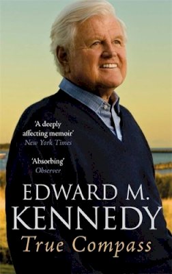 Senator Edward M. Kennedy - True Compass: A Memoir. Edward M. Kennedy - 9780349123493 - KMK0003745