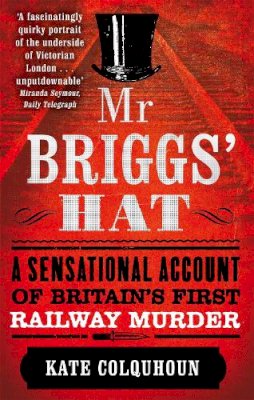 Kate Colquhoun - Mr Briggs' Hat: A Sensational Account of Britain's First Railway Murder - 9780349123592 - V9780349123592