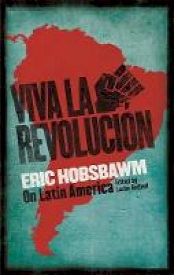 Eric Hobsbawm - Viva la Revolucion: Hobsbawm on Latin America - 9780349141299 - 9780349141299