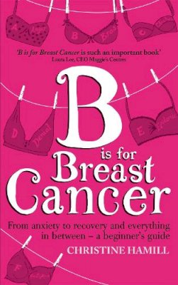 Christine Hamill - B is for Breast Cancer: From anxiety to recovery and everything in between - a beginner´s guide - 9780349401348 - V9780349401348
