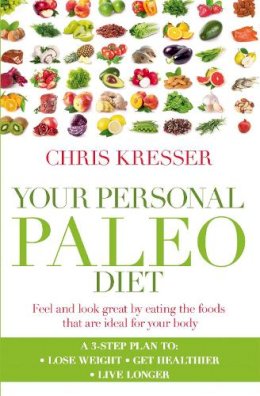 Chris Kresser - Your Personal Paleo Diet: Feel and look great by eating the foods that are ideal for your body - 9780349402024 - V9780349402024
