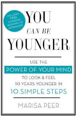 Marisa Peer - You Can Be Younger: Use the power of your mind to look and feel 10 years younger in 10 simple steps - 9780349402826 - V9780349402826