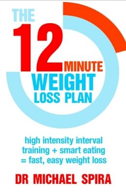 Dr Michael Spira - The 12-Minute Weight-Loss Plan: High intensity interval training + smart eating = fast, easy weight loss - 9780349405391 - V9780349405391