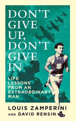 Louis Zamperini - Don't Give Up, Don't Give in: Life Lessons from an Extraordinary Man - 9780349406473 - V9780349406473