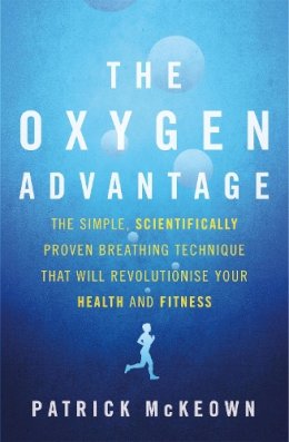Patrick Mckeown - The Oxygen Advantage: The Simple, Scientifically Proven Breathing Technique That Will Revolutionise Your Health and Fitness - 9780349406695 - V9780349406695