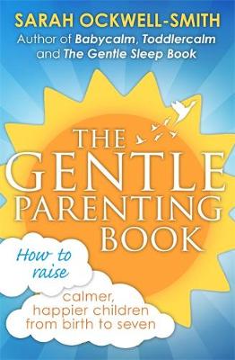 Sarah Ockwell-Smith - The Gentle Parenting Book: How to raise calmer, happier children from birth to seven - 9780349408729 - V9780349408729