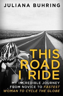 Juliana Buhring - This Road I Ride: My Incredible Journey from Novice to Fastest Woman to Cycle the Globe - 9780349409078 - V9780349409078