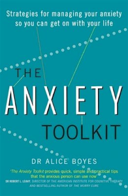 Dr Alice Boyes - The Anxiety Toolkit: Strategies for Managing Your Anxiety So You Can Get on with Your Life - 9780349409818 - V9780349409818