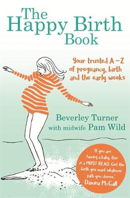 Beverley Turner - The Happy Birth Book: Your Trusted A-Z of Pregnancy, Birth and the Early Weeks - 9780349412917 - V9780349412917