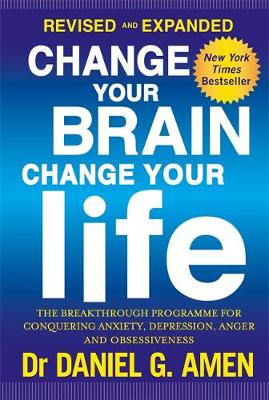 Daniel G. Amen - Change Your Brain, Change Your Life: Revised and Expanded Edition: The breakthrough programme for conquering anxiety, depression, anger and obsessiveness - 9780349413358 - V9780349413358