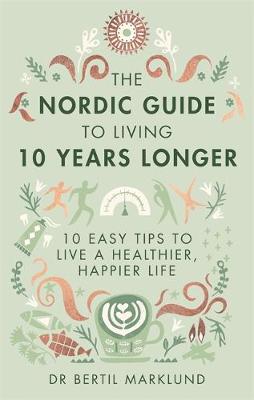 Dr. Bertil Marklund - The Nordic Guide to Living 10 Years Longer: 10 Easy Tips to Live a Healthier, Happier Life - 9780349415406 - KTG0015734