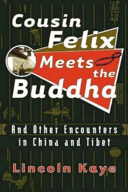 Lincoln Kaye - Cousin Felix Meets the Buddha: And Other Encounters in China and Tibet - 9780374299989 - KHS0063581