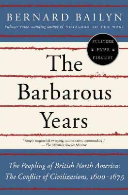 Bernard Bailyn - The Barbarous Years: The Peopling of British North America--The Conflict of Civilizations, 1600-1675 (Vintage) - 9780375703461 - V9780375703461
