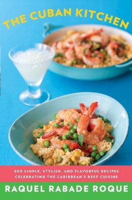 Raquel Rabade Roque - The Cuban Kitchen: 500 Simple, Stylish, and Flavorful Recipes Celebrating the Caribbean's Best Cuisine: A Cookbook - 9780375711961 - V9780375711961