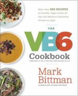Mark Bittman - The VB6 Cookbook: More than 350 Recipes for Healthy Vegan Meals All Day and Delicious Flexitarian Dinners at Night - 9780385344821 - V9780385344821