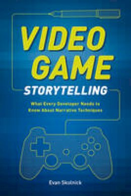 Evan Skolnick - Video Game Storytelling: What Every Developer Needs to Know about Narrative Techniques - 9780385345828 - V9780385345828