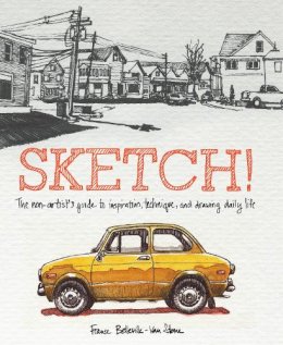 F Belleville–Van - Sketch!: The Non-Artist's Guide to Inspiration, Technique, and Drawing Daily Life - 9780385346092 - V9780385346092 F Belleville–Van - Sketch!: The Non-Artist's Guide to Inspiration, Technique, and Drawing Daily Life - 9780385346092 - V9780385346092