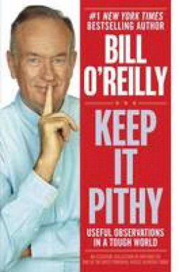 Bill O'reilly - Keep It Pithy: Useful Observations in a Tough World - 9780385346627 - V9780385346627